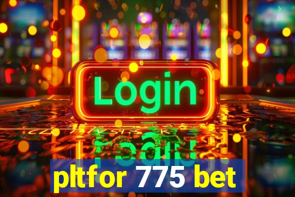 pltfor 775 bet